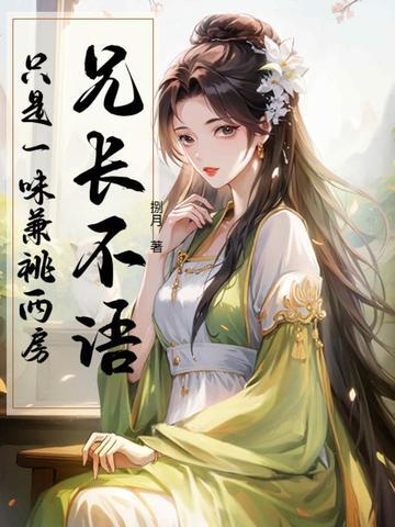 只是一味兼祧两房类似古言 只是一味兼祧两房类似古言